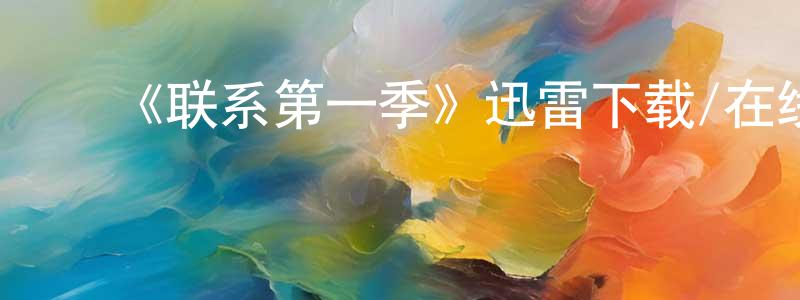 蔡三宝的动漫综艺大全,《联系第一季》迅雷下载/在线观看-都市情感-美剧天堂